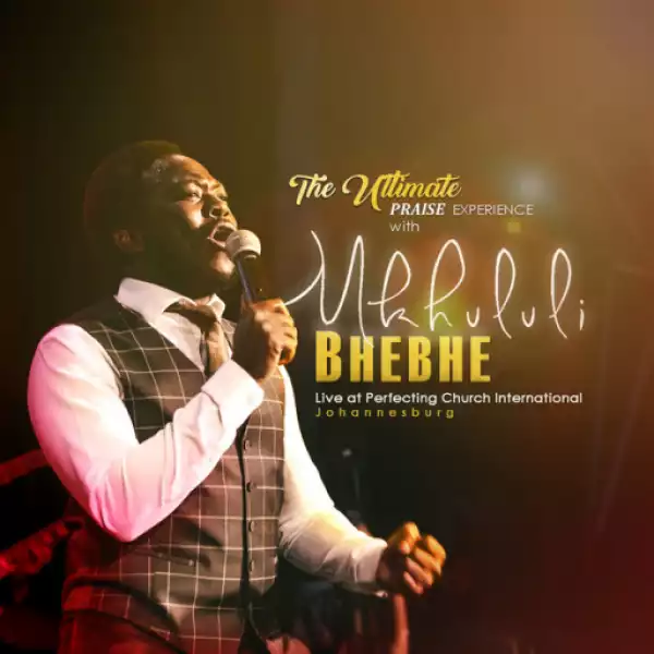 The Ultimate Praise Experience with Mkhululi Bhebhe (Live) BY Mkhululi Bhebhe
